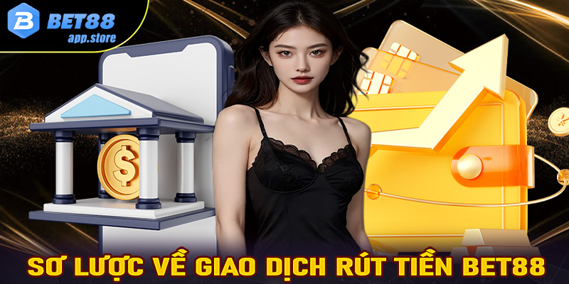 Thông tin sơ lược chung về giao dịch rút tiền Bet88 