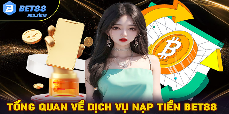 Khái quát tổng quan về giao dịch nạp tiền Bet88