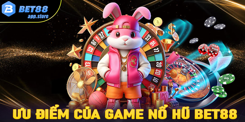 Những ưu điểm nổi bật mà sảnh game nổ hũ Bet88 hiện đang sở hữu 