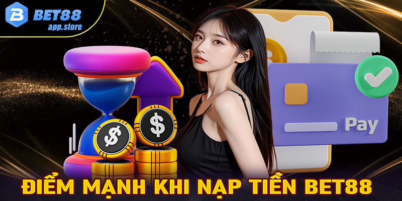 Một số điểm mạnh mà hệ thống thanh toán nạp tiền Bet88 đang sở hữu 