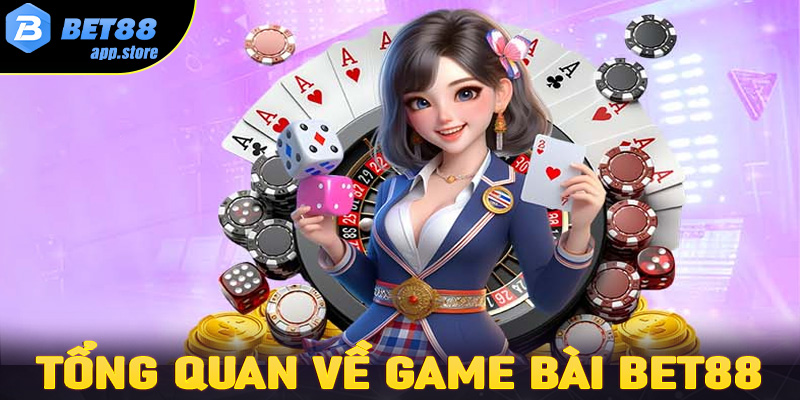 Tổng quan chung về sảnh cá cược game bài Bet88 